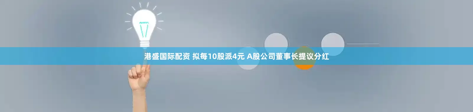 港盛国际配资 拟每10股派4元 A股公司董事长提议分红